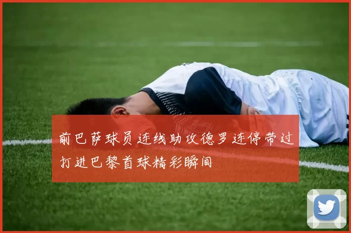 前巴萨球员连线助攻德罗连停带过打进巴黎首球精彩瞬间